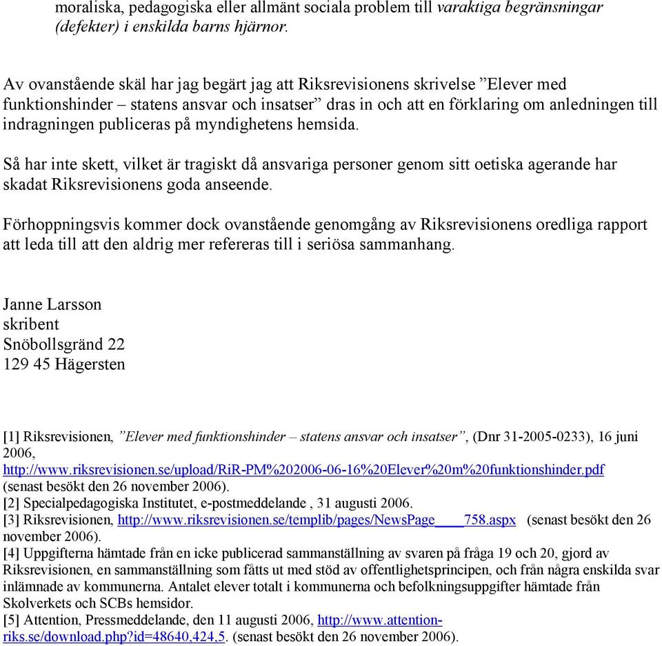 på myndighetens hemsida. Så har inte skett, vilket är tragiskt då ansvariga personer genom sitt oetiska agerande har skadat Riksrevisionens goda anseende.