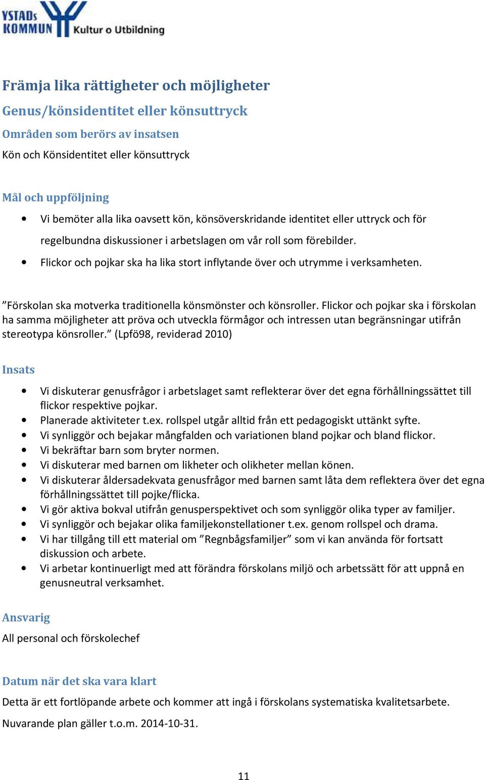 Flickor och pojkar ska ha lika stort inflytande över och utrymme i verksamheten. Förskolan ska motverka traditionella könsmönster och könsroller.