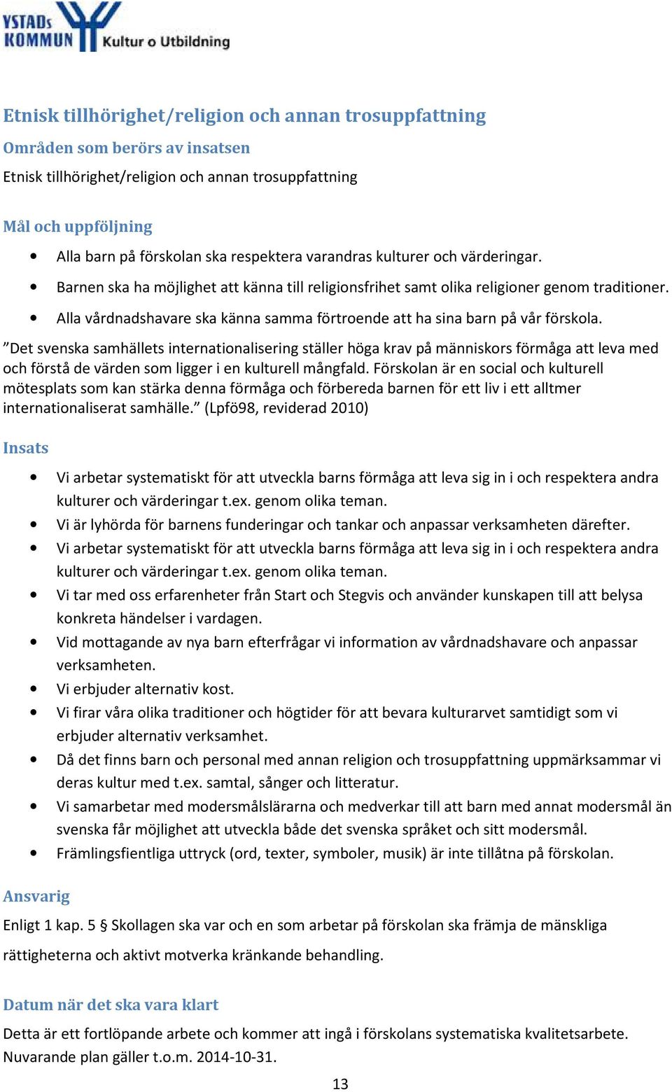 Alla vårdnadshavare ska känna samma förtroende att ha sina barn på vår förskola.