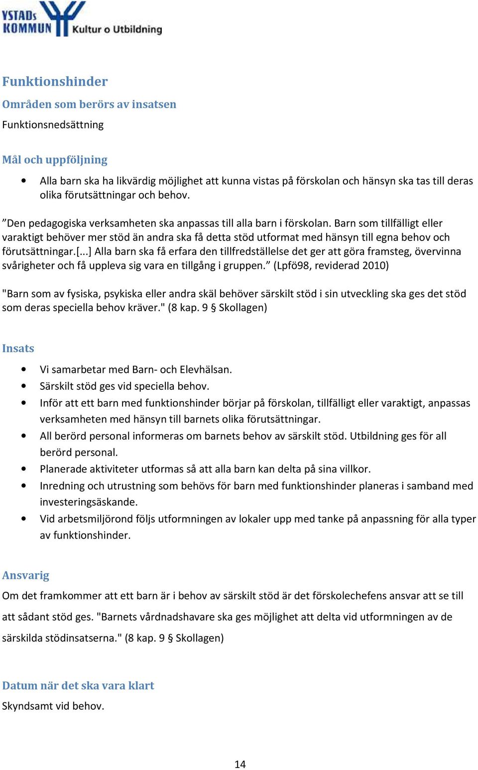 Barn som tillfälligt eller varaktigt behöver mer stöd än andra ska få detta stöd utformat med hänsyn till egna behov och förutsättningar.[.