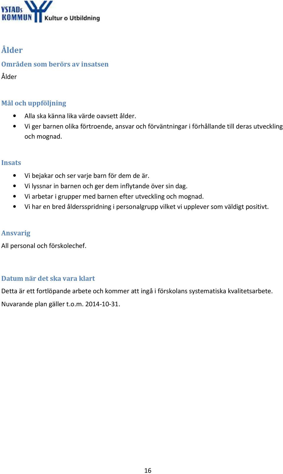 Vi lyssnar in barnen och ger dem inflytande över sin dag. Vi arbetar i grupper med barnen efter utveckling och mognad.