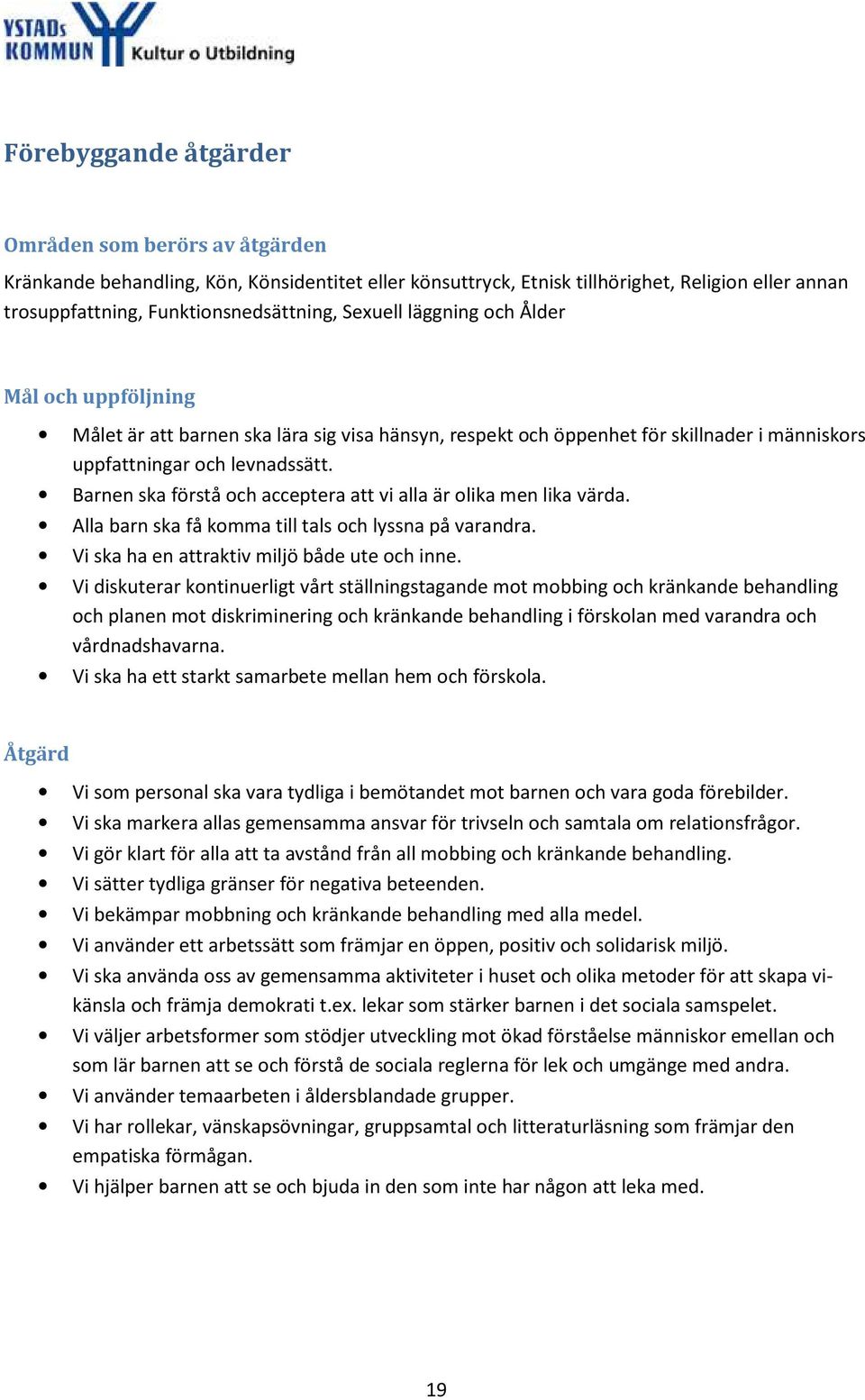 Barnen ska förstå och acceptera att vi alla är olika men lika värda. Alla barn ska få komma till tals och lyssna på varandra. Vi ska ha en attraktiv miljö både ute och inne.