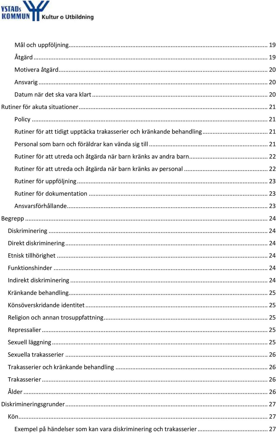 .. 21 Rutiner för att utreda och åtgärda när barn kränks av andra barn... 22 Rutiner för att utreda och åtgärda när barn kränks av personal... 22 Rutiner för uppföljning... 23 Rutiner för dokumentation.