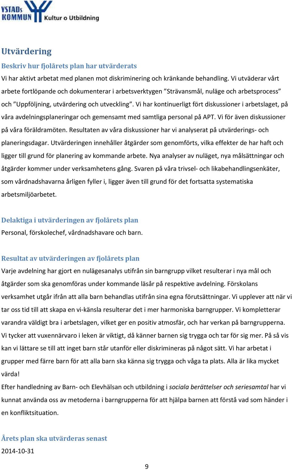 Vi har kontinuerligt fört diskussioner i arbetslaget, på våra avdelningsplaneringar och gemensamt med samtliga personal på APT. Vi för även diskussioner på våra föräldramöten.