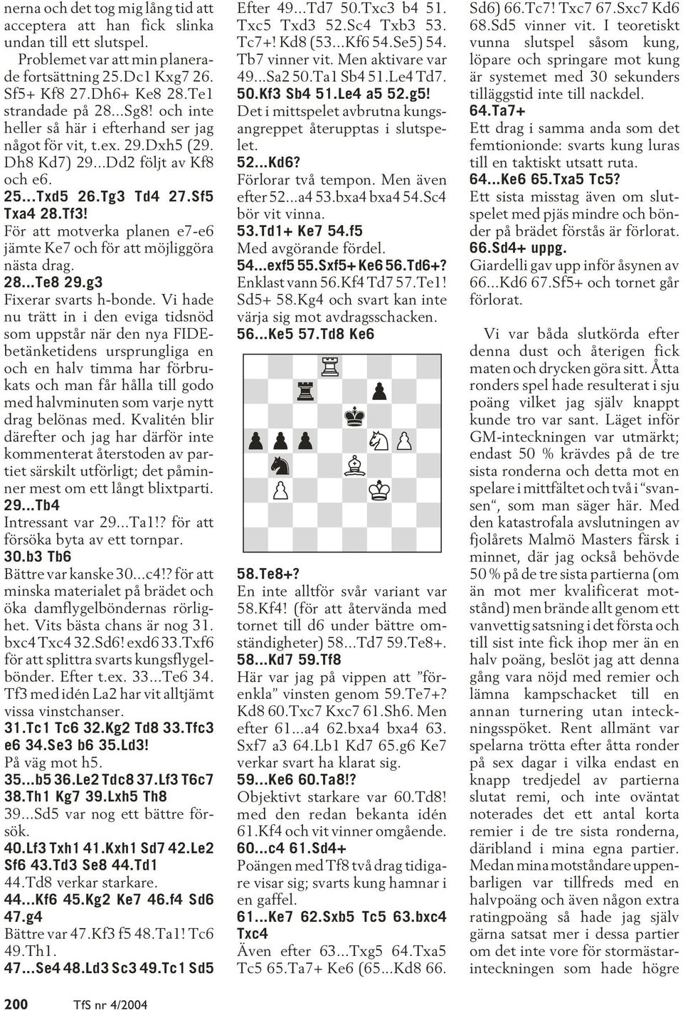 För att motverka planen e7-e6 jämte Ke7 och för att möjliggöra nästa drag. 28...Te8 29.g3 Fixerar svarts h-bonde.