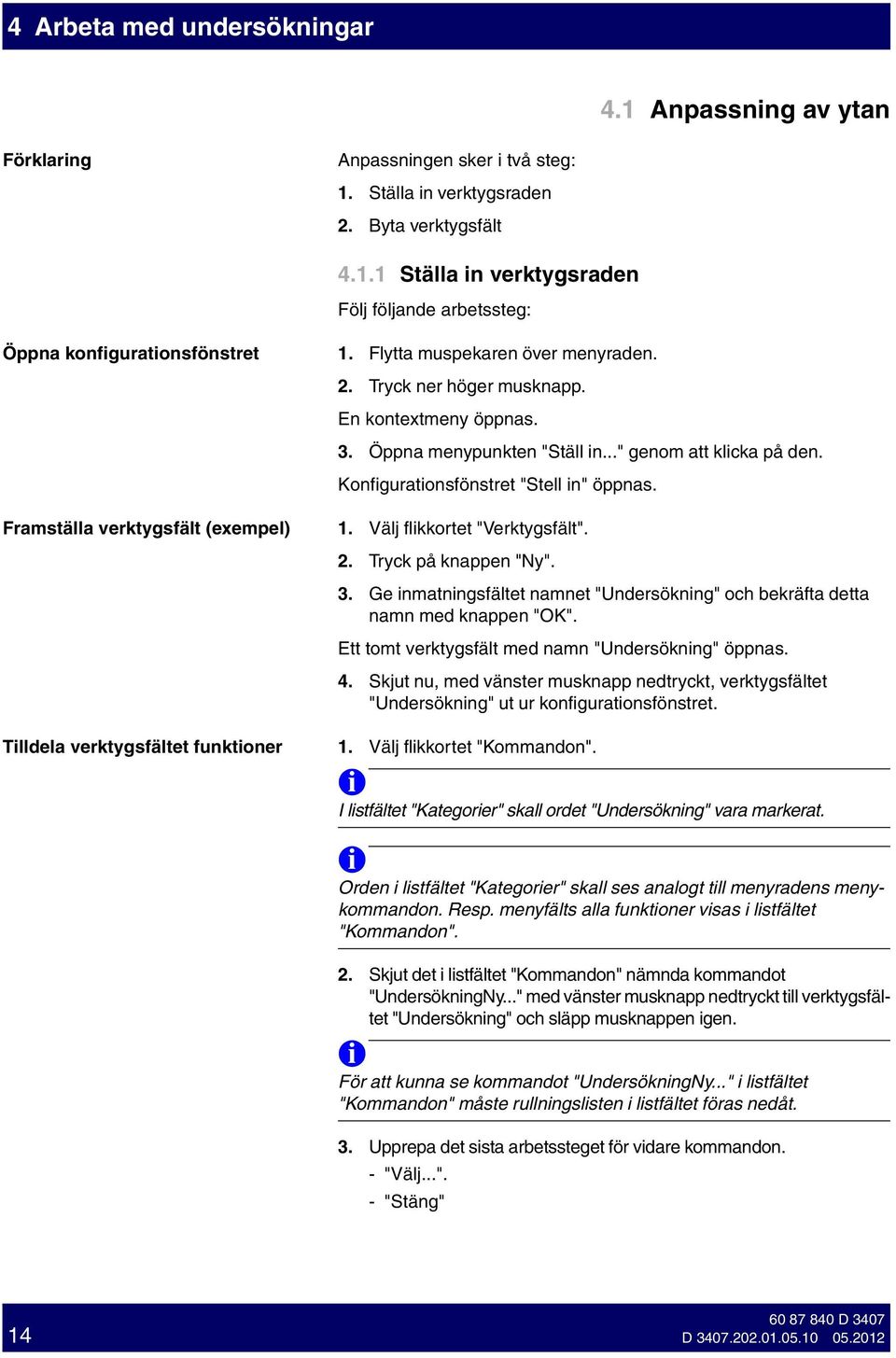 Framställa verktygsfält (exempel) 1. Välj flkkortet "Verktygsfält". 2. Tryck på knappen "Ny". 3. Ge nmatnngsfältet namnet "Undersöknng" och bekräfta detta namn med knappen "OK".