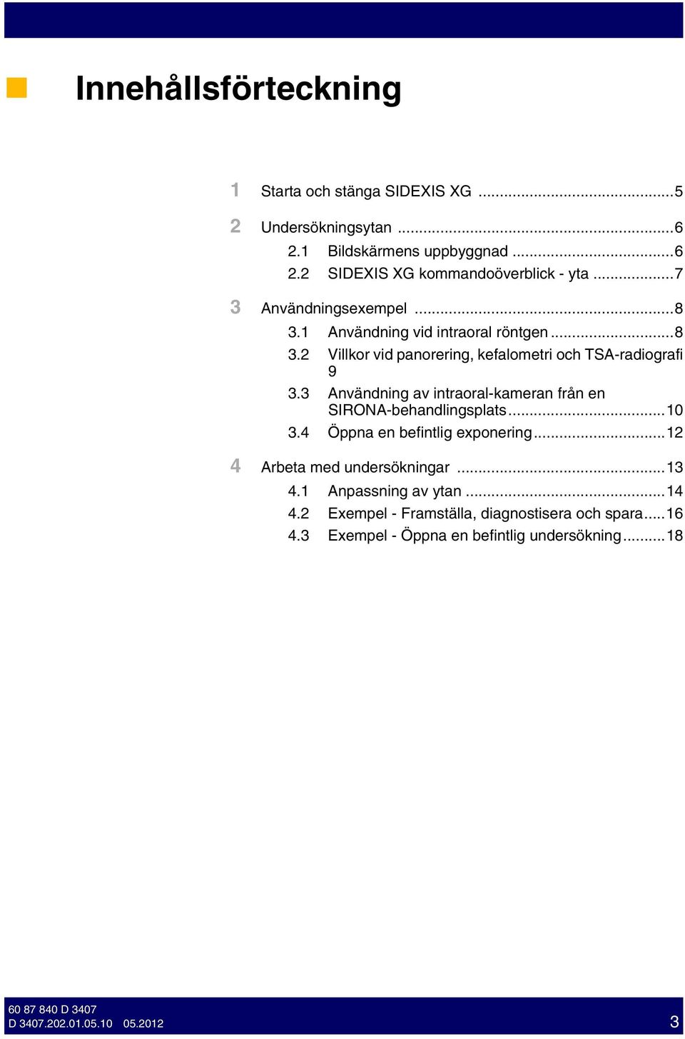 3 Användnng av ntraoral-kameran från en SIRONA-behandlngsplats...10 3.4 Öppna en befntlg exponerng...12 4 Arbeta med undersöknngar...13 4.