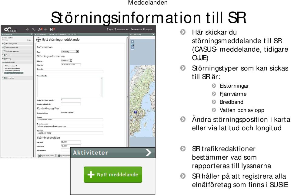 Bredband Vatten och avlopp Ändra störningsposition i karta eller via latitud och longitud SR