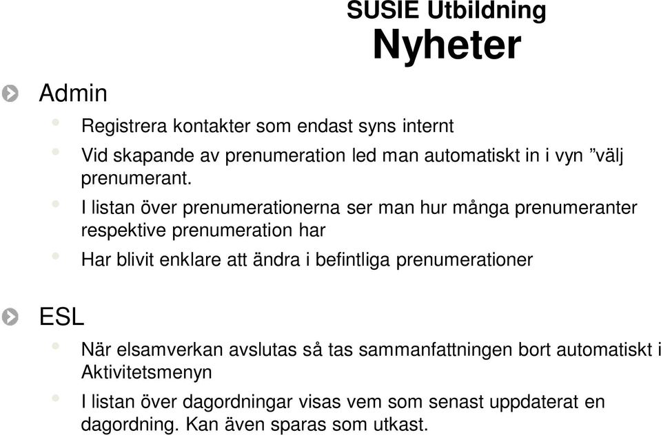 I listan över prenumerationerna ser man hur många prenumeranter respektive prenumeration har Har blivit enklare att ändra i