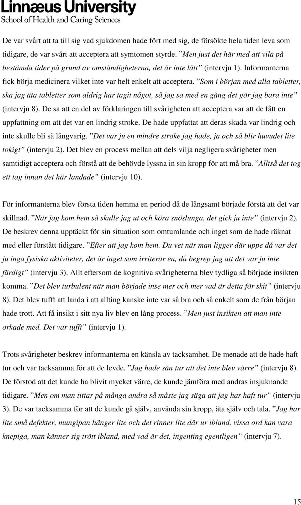 Som i början med alla tabletter, ska jag äta tabletter som aldrig har tagit något, så jag sa med en gång det gör jag bara inte (intervju 8).