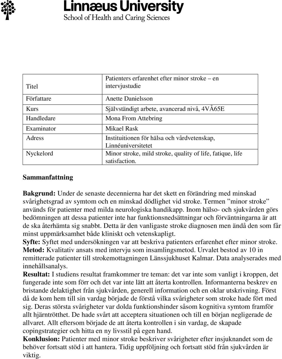 Sammanfattning Bakgrund: Under de senaste decennierna har det skett en förändring med minskad svårighetsgrad av symtom och en minskad dödlighet vid stroke.