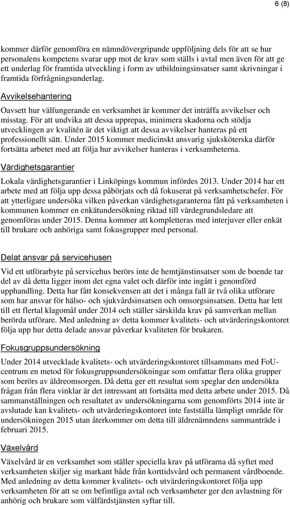 För att undvika att dessa upprepas, minimera skadorna och stödja utvecklingen av kvalitén är det viktigt att dessa avvikelser hanteras på ett professionellt sätt.