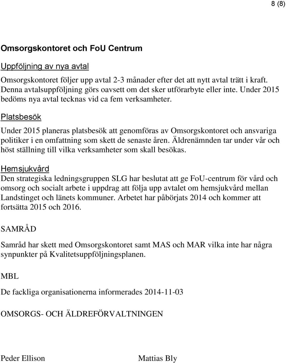 Platsbesök Under 2015 planeras platsbesök att genomföras av Omsorgskontoret och ansvariga politiker i en omfattning som skett de senaste åren.