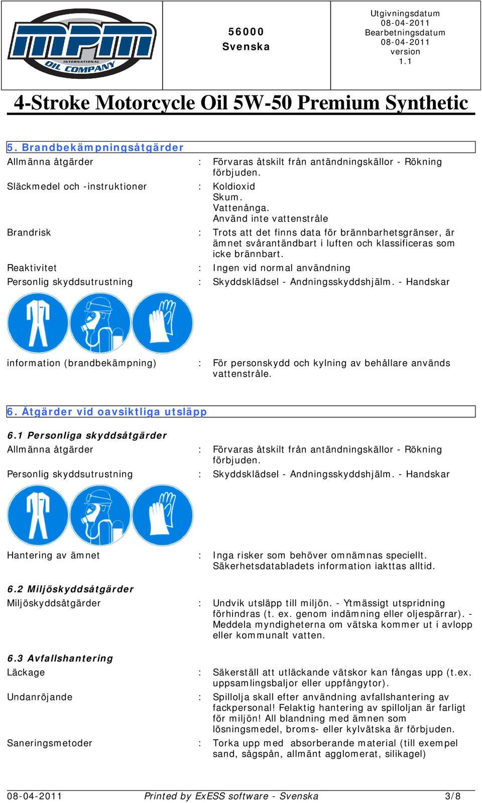 Reaktivitet : Ingen vid normal användning Personlig skyddsutrustning : Skyddsklädsel - Andningsskyddshjälm.