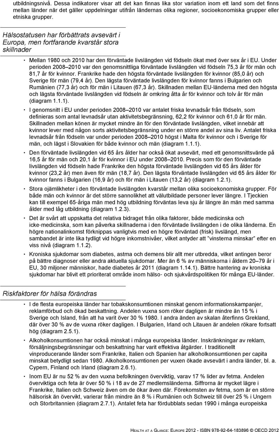 etniska grupper. Hälsostatusen har förbättrats avsevärt i Europa, men fortfarande kvarstår stora skillnader Mellan 1980 och 2010 har den förväntade livslängden vid födseln ökat med över sex år i EU.