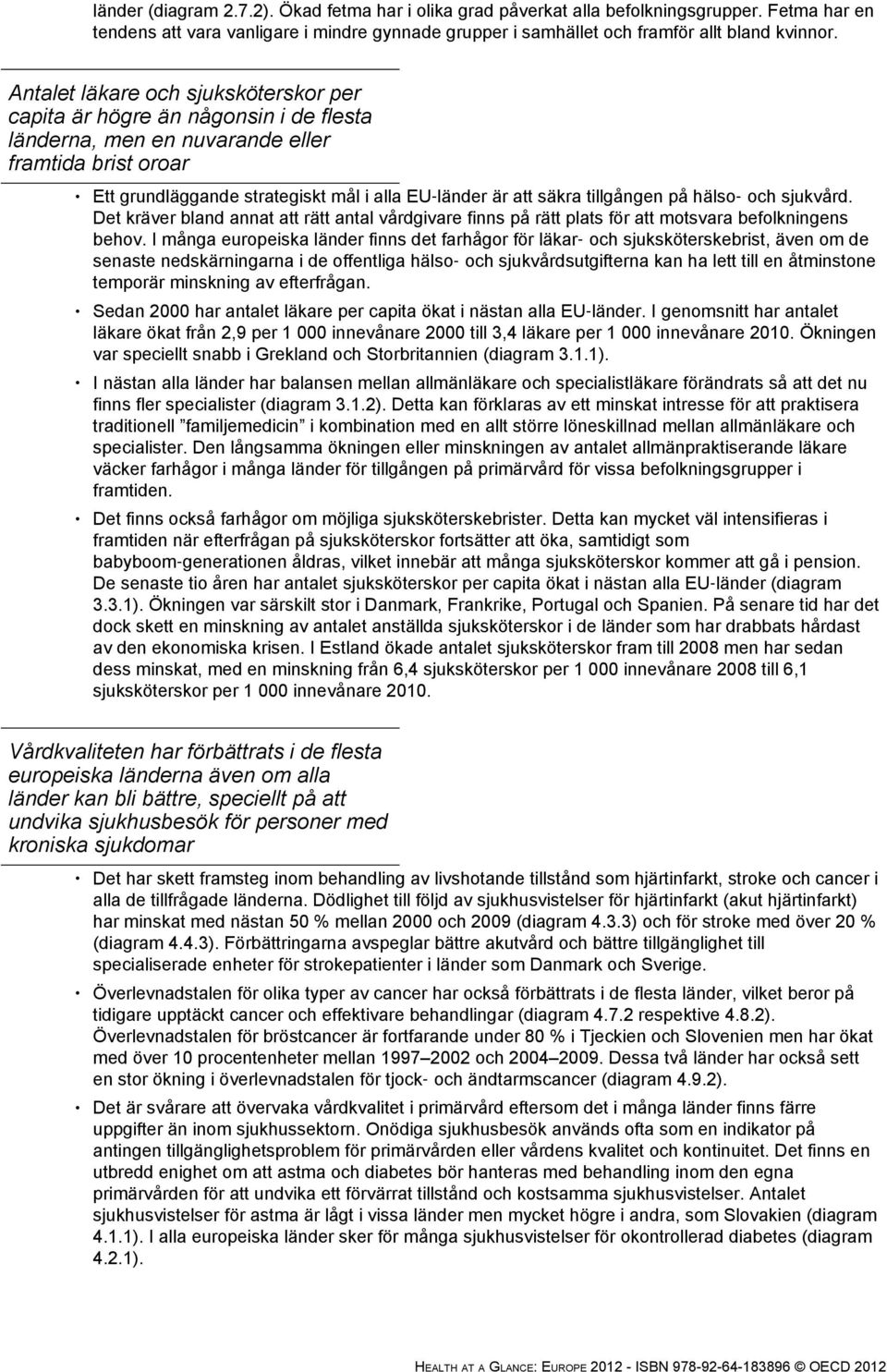 tillgången på hälso och sjukvård. Det kräver bland annat att rätt antal vårdgivare finns på rätt plats för att motsvara befolkningens behov.