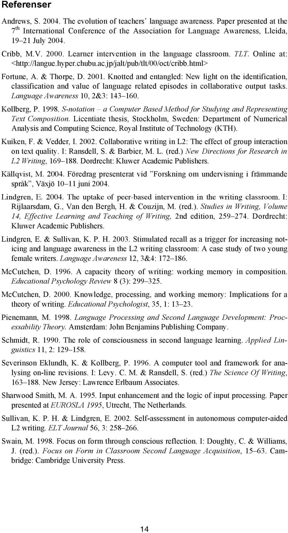 Knotted and entangled: New light on the identification, classification and value of language related episodes in collaborative output tasks. Language Awareness 10, 2&3: 143 160. Kollberg, P. 1998.