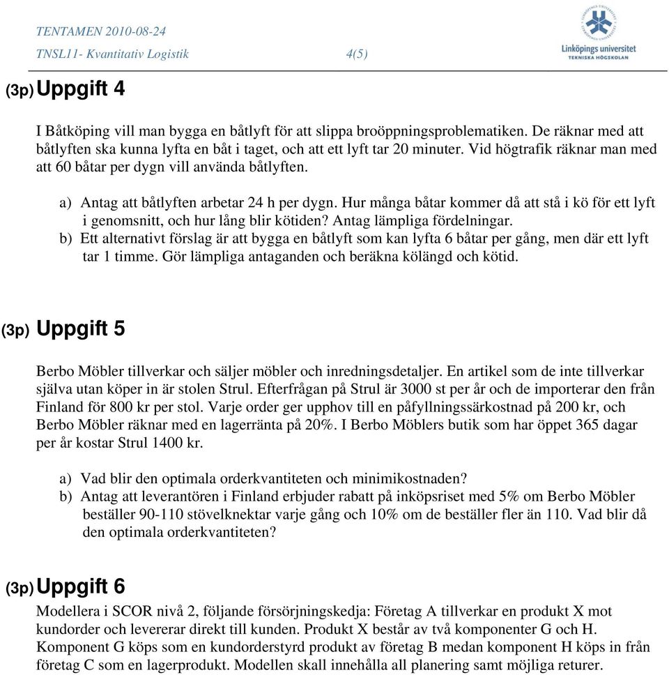 a) Antag att båtlyften arbetar 24 h per dygn. Hur många båtar kommer då att stå i kö för ett lyft i genomsnitt, och hur lång blir kötiden? Antag lämpliga fördelningar.