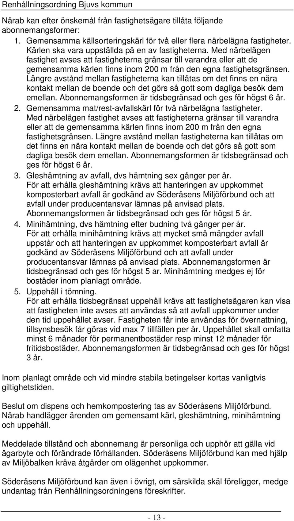 Med närbelägen fastighet avses att fastigheterna gränsar till varandra eller att de gemensamma kärlen finns inom 200 m från den egna fastighetsgränsen.