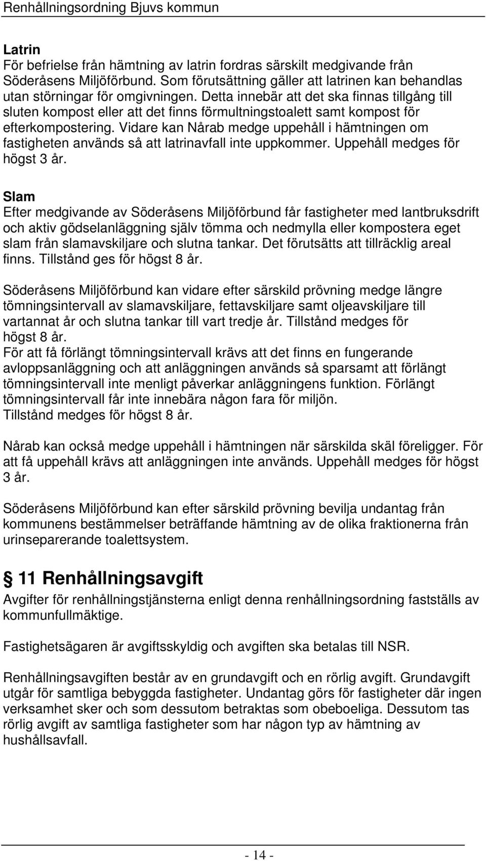 Vidare kan Nårab medge uppehåll i hämtningen om fastigheten används så att latrinavfall inte uppkommer. Uppehåll medges för högst 3 år.