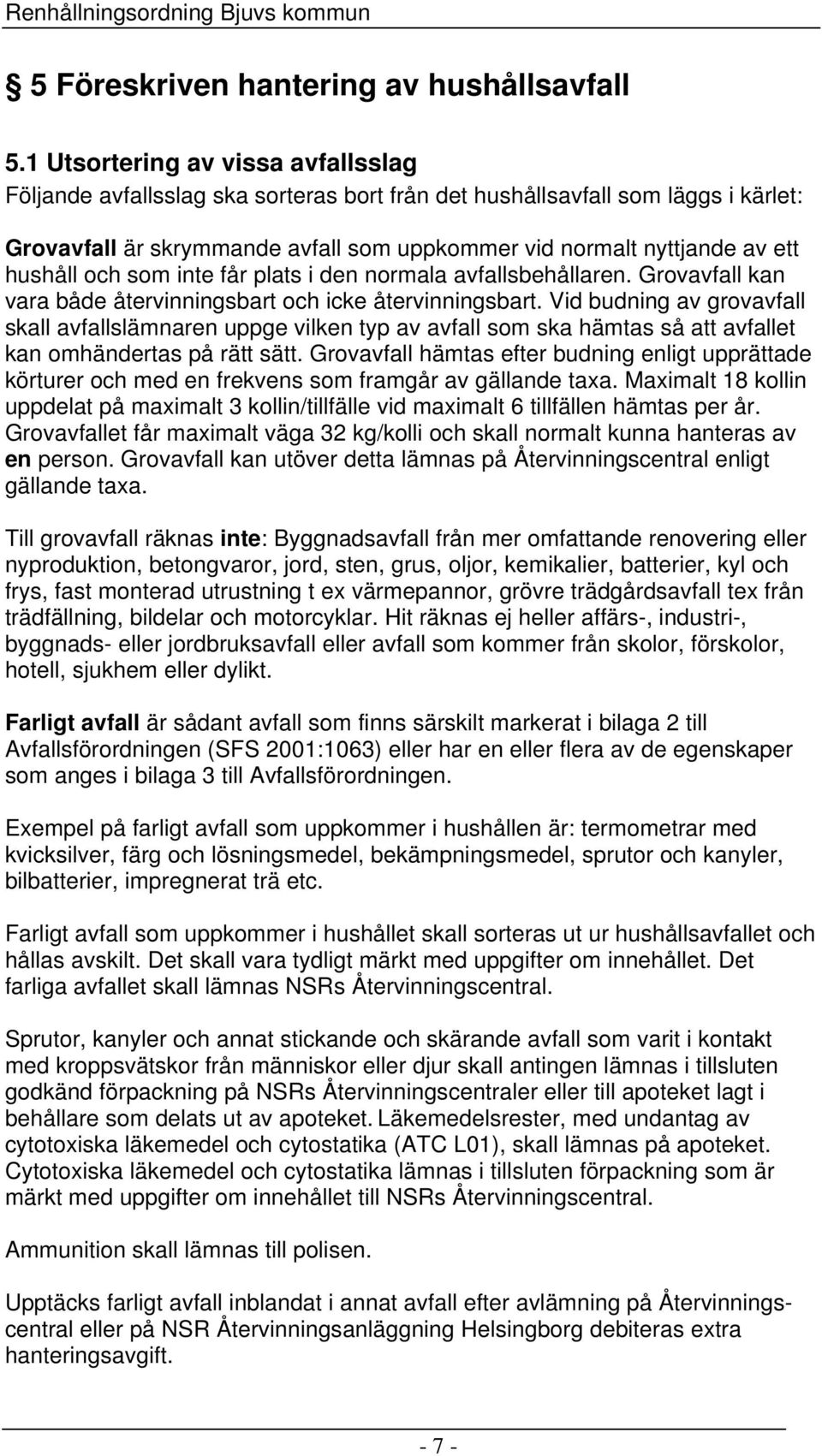 hushåll och som inte får plats i den normala avfallsbehållaren. Grovavfall kan vara både återvinningsbart och icke återvinningsbart.