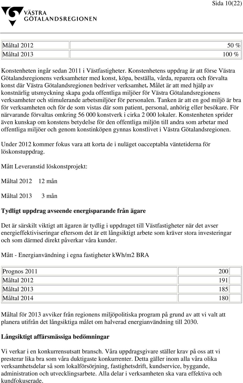 Målet är att med hjälp av konstnärlig utsmyckning skapa goda offentliga miljöer för Västra Götalandsregionens verksamheter och stimulerande arbetsmiljöer för personalen.