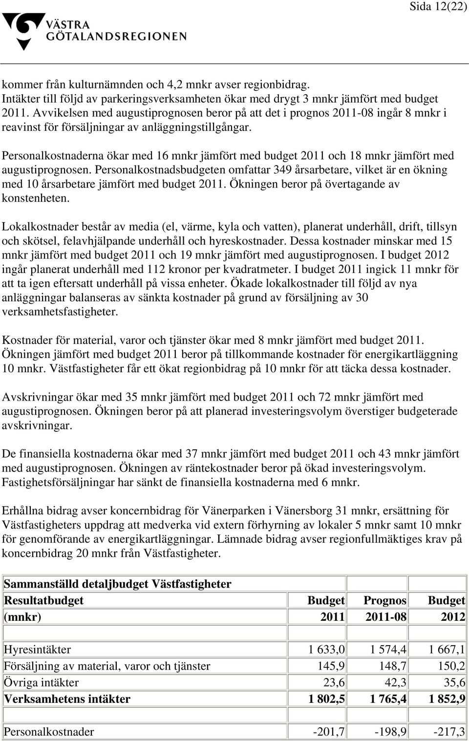 Personalkostnaderna ökar med 16 mnkr jämfört med budget 2011 och 18 mnkr jämfört med augustiprognosen.