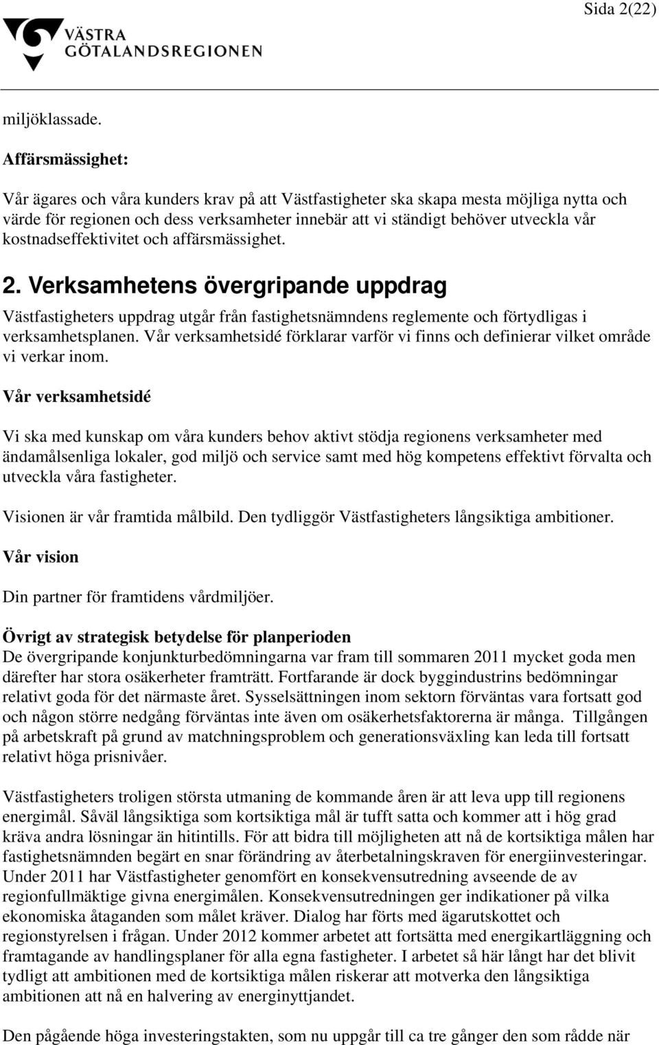 kostnadseffektivitet och affärsmässighet. 2. Verksamhetens övergripande uppdrag Västfastigheters uppdrag utgår från fastighetsnämndens reglemente och förtydligas i verksamhetsplanen.