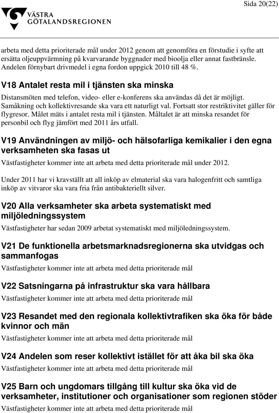 Samåkning och kollektivresande ska vara ett naturligt val. Fortsatt stor restriktivitet gäller för flygresor. Målet mäts i antalet resta mil i tjänsten.