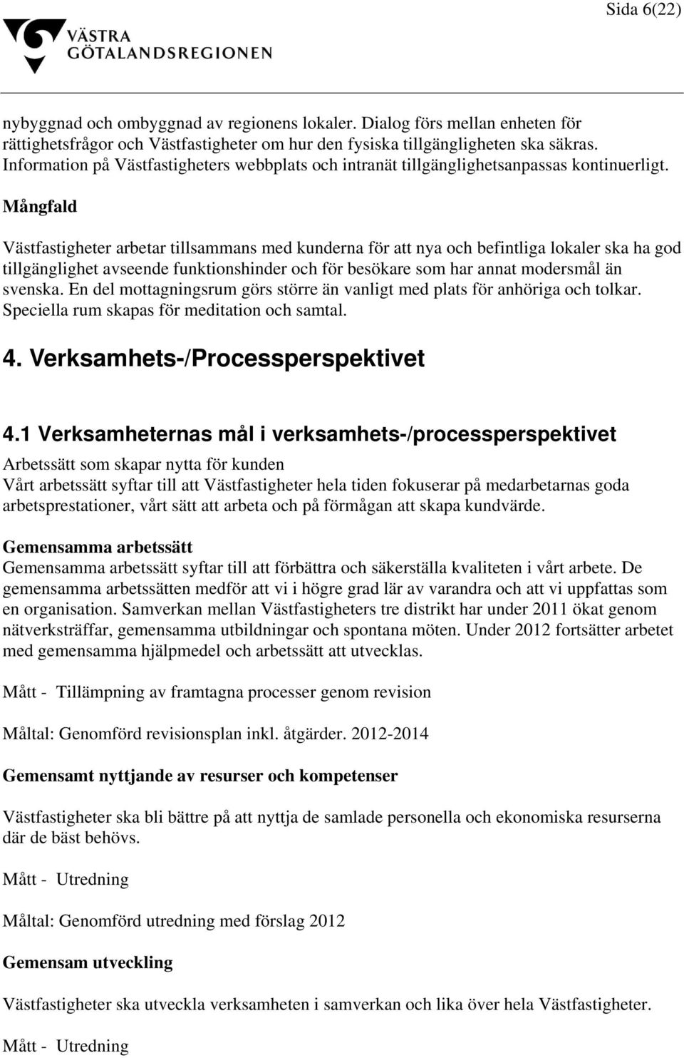 Mångfald Västfastigheter arbetar tillsammans med kunderna för att nya och befintliga lokaler ska ha god tillgänglighet avseende funktionshinder och för besökare som har annat modersmål än svenska.