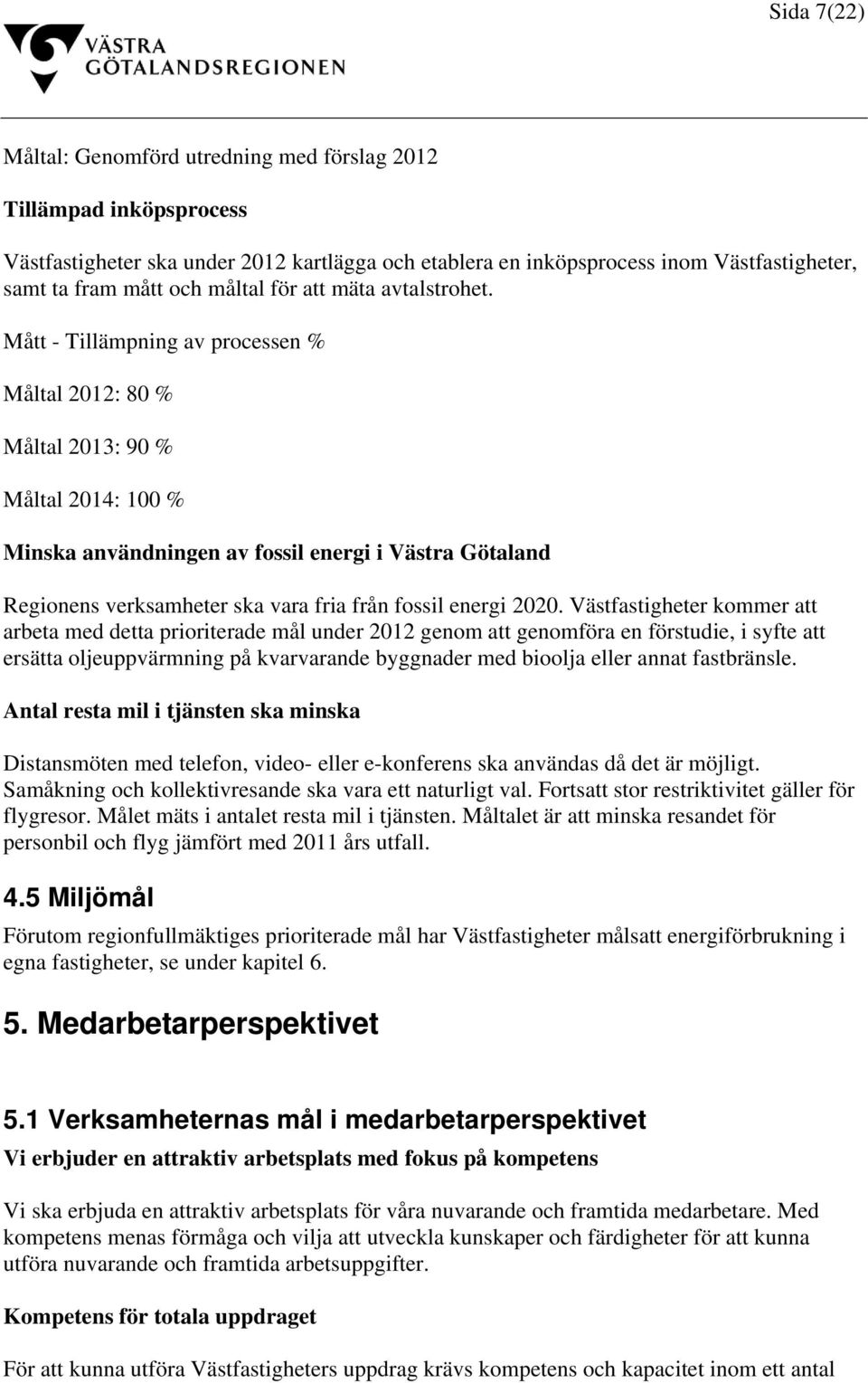 Mått - Tillämpning av processen % Måltal 2012: 80 % Måltal 2013: 90 % Måltal 2014: 100 % Minska användningen av fossil energi i Västra Götaland Regionens verksamheter ska vara fria från fossil energi