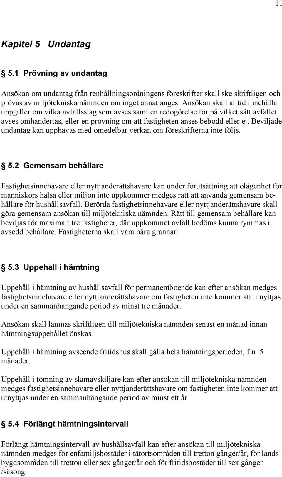 Beviljade undantag kan upphävas med omedelbar verkan om föreskrifterna inte följs. 5.