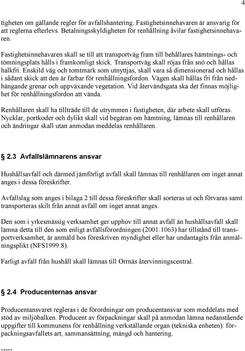 Enskild väg och tomtmark som utnyttjas, skall vara så dimensionerad och hållas i sådant skick att den är farbar för renhållningsfordon.