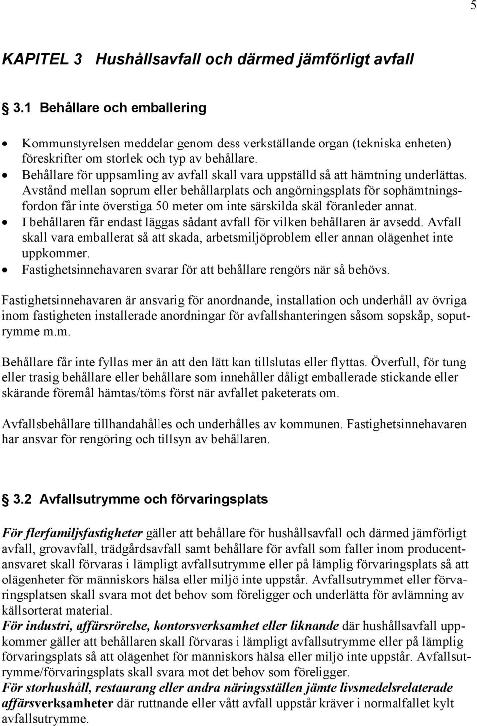 Behållare för uppsamling av avfall skall vara uppställd så att hämtning underlättas.