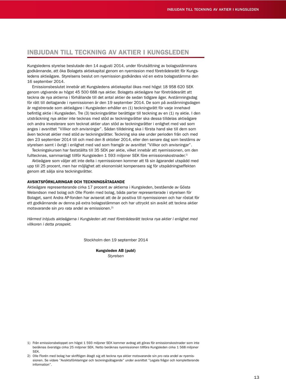 Emissionsbeslutet innebär att Kungsledens aktiekapital ökas med högst 18 958 620 SEK genom utgivande av högst 45 500 688 nya aktier.