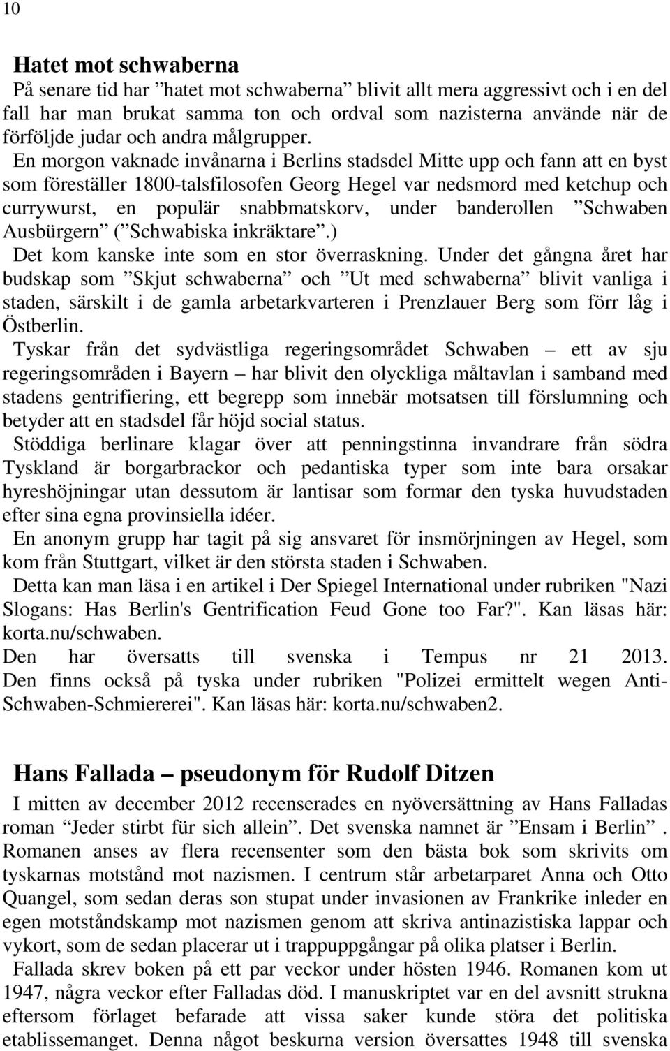 En morgon vaknade invånarna i Berlins stadsdel Mitte upp och fann att en byst som föreställer 1800-talsfilosofen Georg Hegel var nedsmord med ketchup och currywurst, en populär snabbmatskorv, under