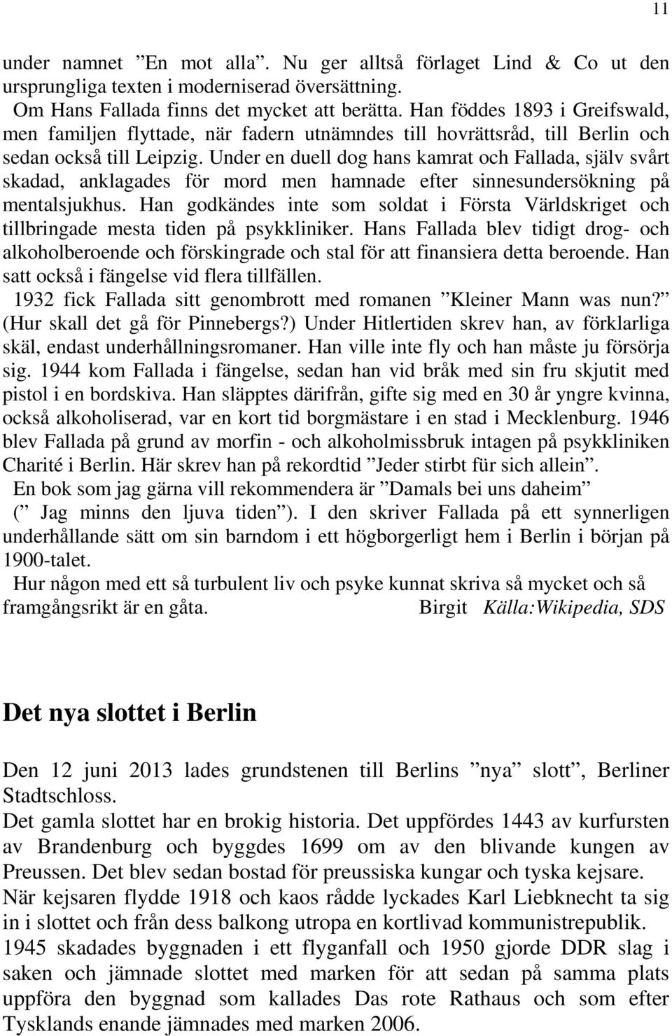 Under en duell dog hans kamrat och Fallada, själv svårt skadad, anklagades för mord men hamnade efter sinnesundersökning på mentalsjukhus.