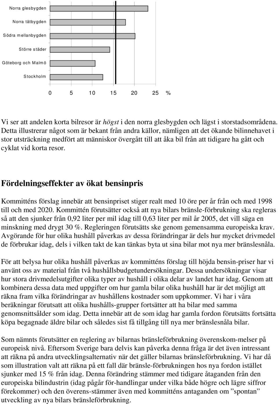 Detta illustrerar något som är bekant från andra källor, nämligen att det ökande bilinnehavet i stor utsträckning medfört att människor övergått till att åka bil från att tidigare ha gått och cyklat