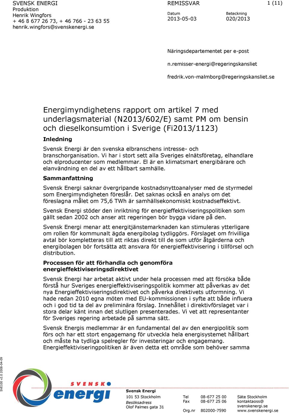 se Energimyndighetens rapport om artikel 7 med underlagsmaterial (N2013/602/E) samt PM om bensin och dieselkonsumtion i Sverige (Fi2013/1123) Inledning Svensk Energi är den svenska elbranschens