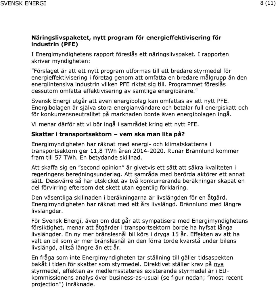 industrin vilken PFE riktat sig till. Programmet föreslås dessutom omfatta effektivisering av samtliga energibärare. Svensk Energi utgår att även energibolag kan omfattas av ett nytt PFE.