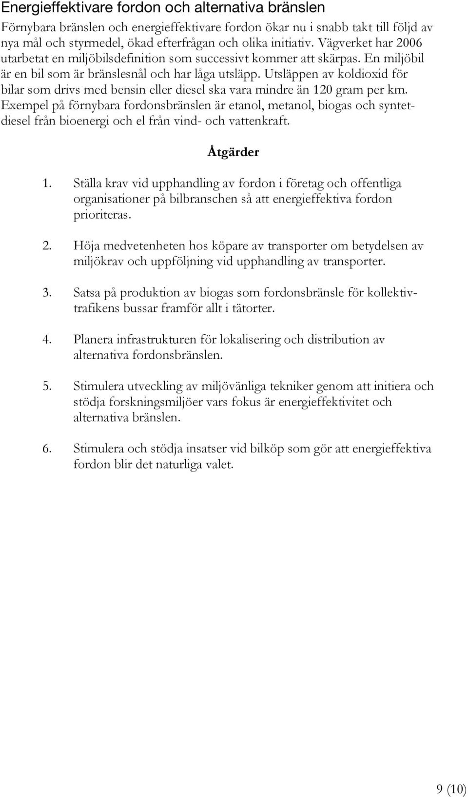 Utsläppen av koldioxid för bilar som drivs med bensin eller diesel ska vara mindre än 120 gram per km.