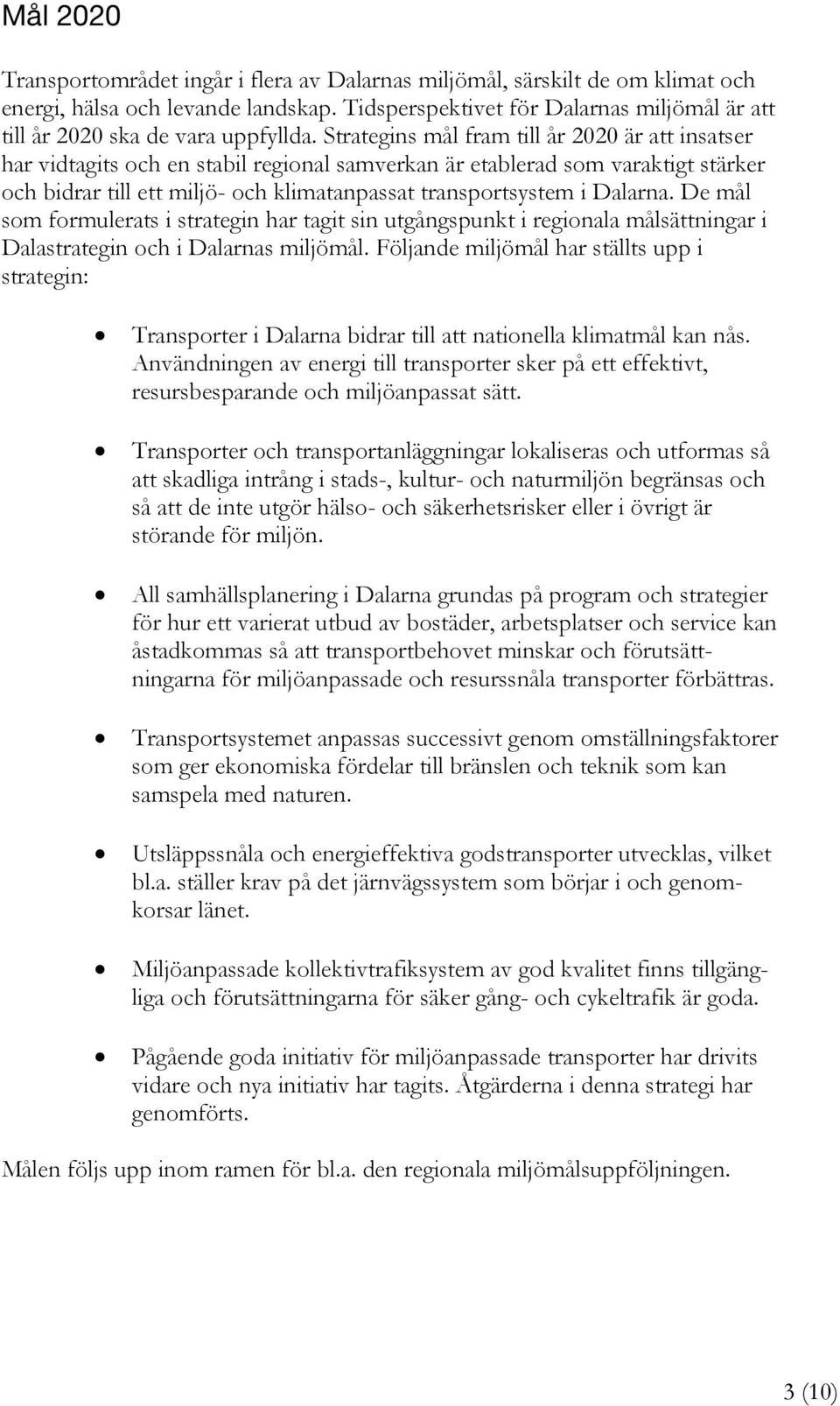 Strategins mål fram till år 2020 är att insatser har vidtagits och en stabil regional samverkan är etablerad som varaktigt stärker och bidrar till ett miljö- och klimatanpassat transportsystem i