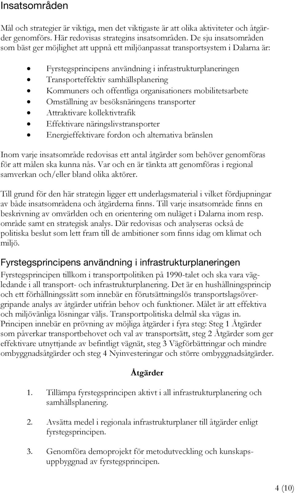 Kommuners och offentliga organisationers mobilitetsarbete Omställning av besöksnäringens transporter Attraktivare kollektivtrafik Effektivare näringslivstransporter Energieffektivare fordon och