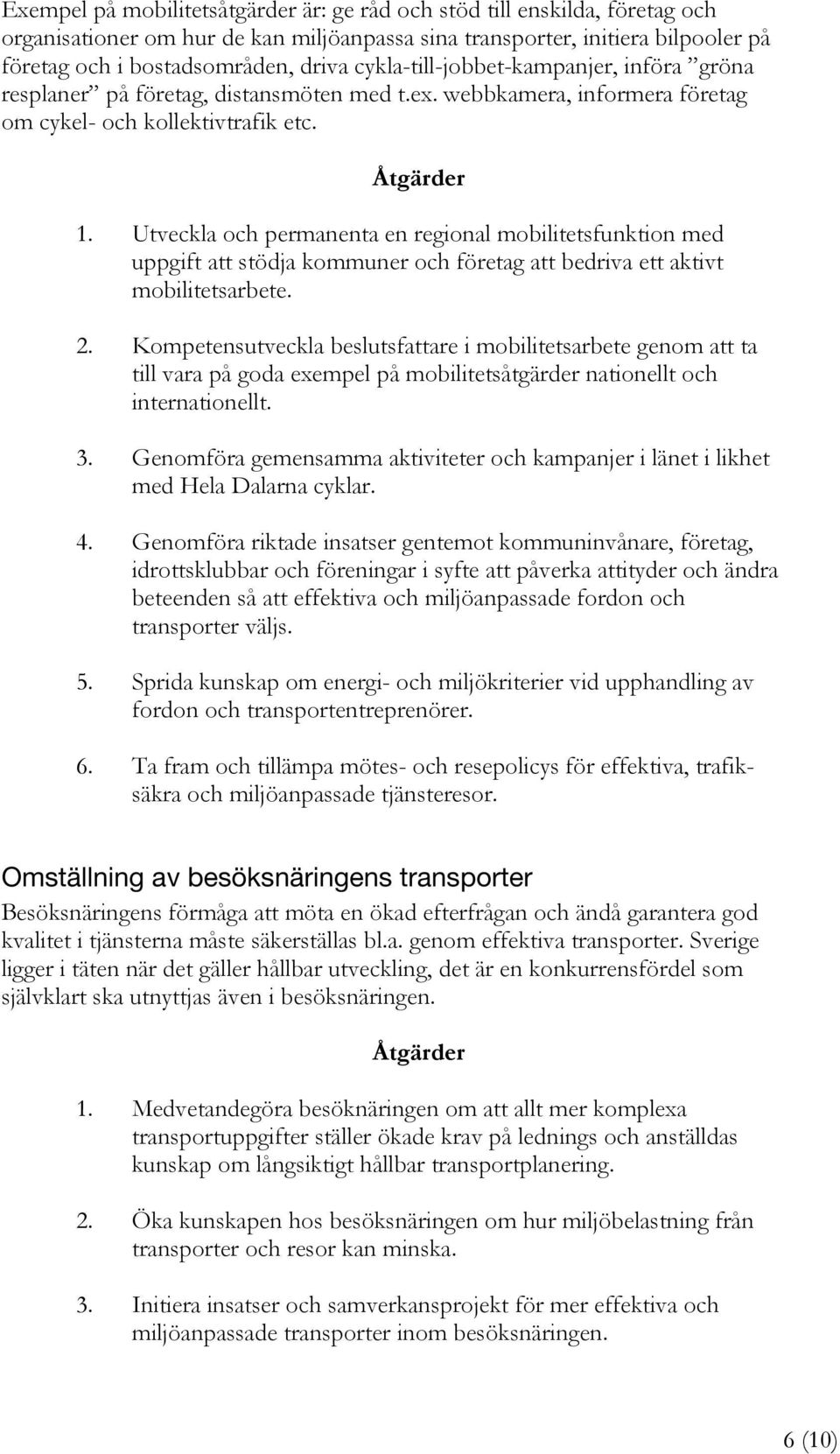 Utveckla och permanenta en regional mobilitetsfunktion med uppgift att stödja kommuner och företag att bedriva ett aktivt mobilitetsarbete. 2.