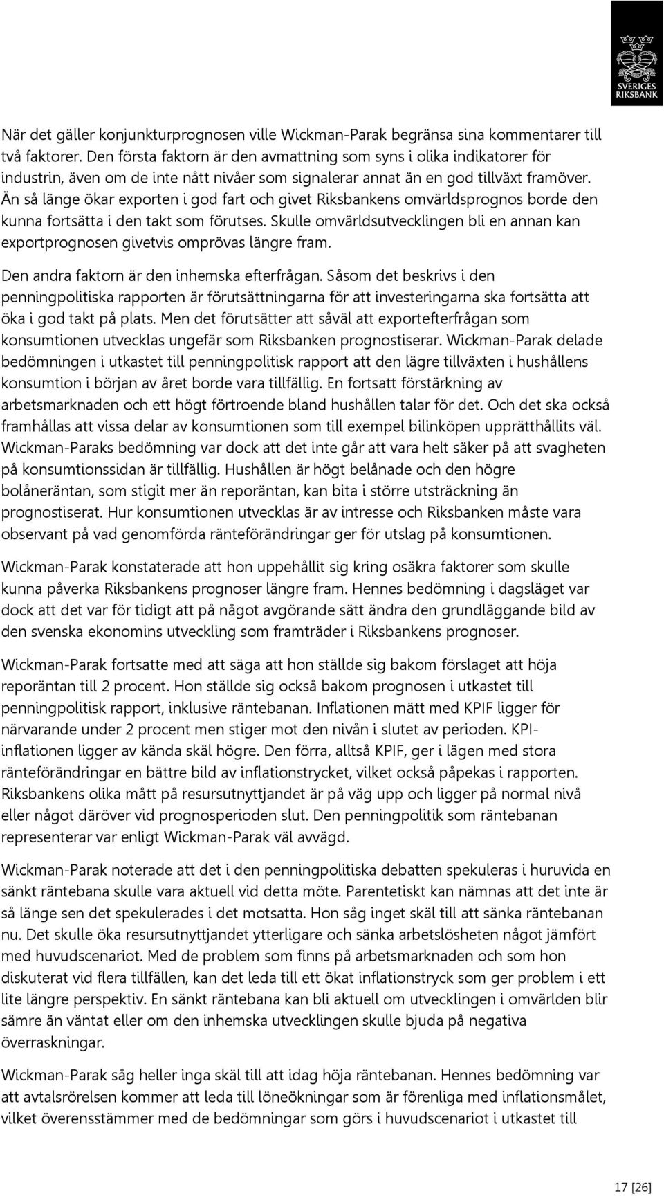 Än så länge ökar exporten i god fart och givet Riksbankens omvärldsprognos borde den kunna fortsätta i den takt som förutses.