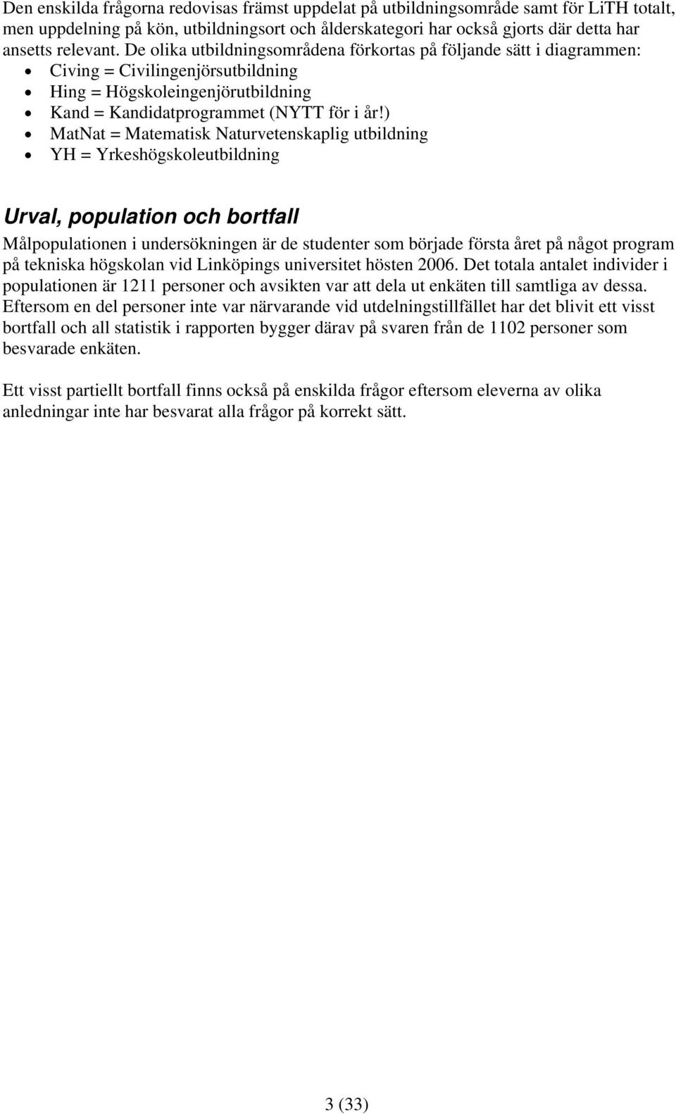 ) = Matematisk Naturvetenskaplig utbildning = Yrkeshögskoleutbildning Urval, population och bortfall Målpopulationen i undersökningen är de studenter som började första året på något program på