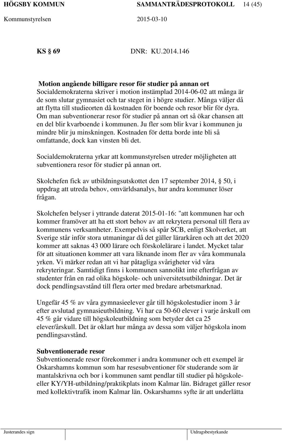 Många väljer då att flytta till studieorten då kostnaden för boende och resor blir för dyra. Om man subventionerar resor för studier på annan ort så ökar chansen att en del blir kvarboende i kommunen.