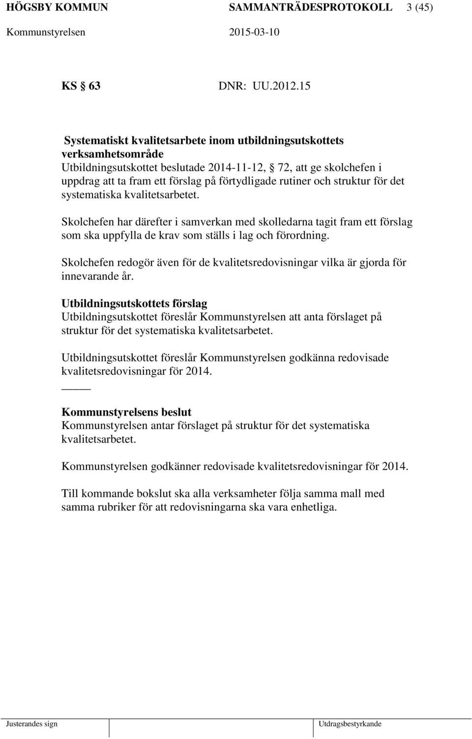 och struktur för det systematiska kvalitetsarbetet. Skolchefen har därefter i samverkan med skolledarna tagit fram ett förslag som ska uppfylla de krav som ställs i lag och förordning.