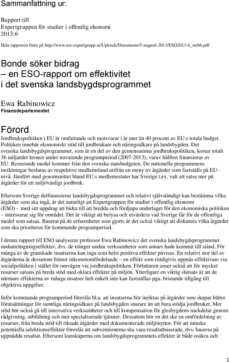 procent av EU:s totala budget. Politiken innebär ekonomiskt stöd till jordbrukare och näringsidkare på landsbygden.