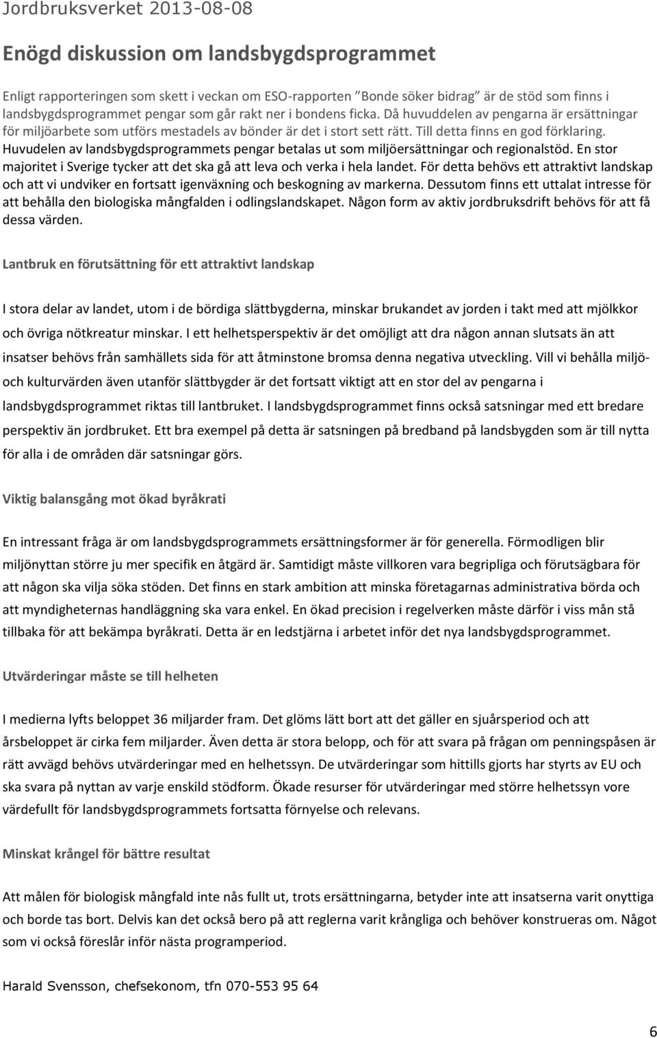 Huvudelen av landsbygdsprogrammets pengar betalas ut som miljöersättningar och regionalstöd. En stor majoritet i Sverige tycker att det ska gå att leva och verka i hela landet.